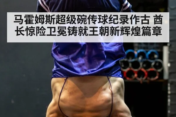 马霍姆斯超级碗传球纪录作古 酋长惊险卫冕铸就王朝新辉煌篇章